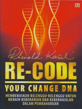 Re-Code Your Change DNA : Membebaskan Belenggu-Belenggu untuk Meraih Keberanian dan Keberhasilan dalam Pembaharuan
