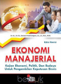 Ekonomi Manajerial: Kajian Ekonomi, Pilitik dan Budaya Untuk Pengambilan Keputusan Bisnis (Edisi Revisi)