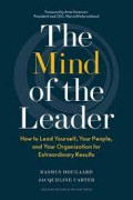 The Mind of the Leader : How to Lead Yourself, Your People, and Your Organization for Extraordinary Results
