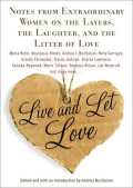 Live and Let Love: Notes From Extraordinary Women on The Layers, The Laughter, And The Litter of Love