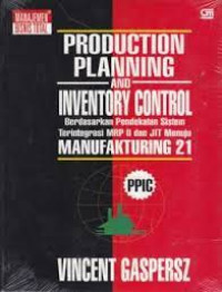 Production Planning and Inventory Control : Berdasarkan pendekatan sistem terintegrasi MPR II dan JIT menuju Manufaktur 21