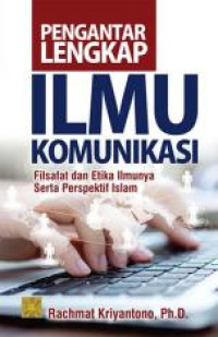 Pengantar Lengkap Ilmu Komunikasi: Filsafat dan Etika Ilmunya Serta Perspektif Islam