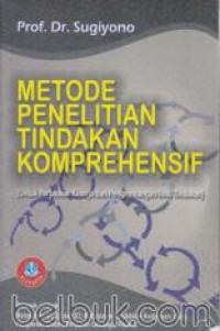 Metode Penelitian Tindakan Komprehensif (Untuk Perbaikan Kinerja dan Pengembangan Ilmu Tindakan)