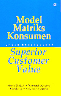 Model Matriks Konsumen : untuk menciptakan Superior Customer Value