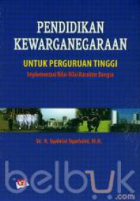 PENDIDIKAN KEWARGANEGARAAN : UNTUK PERGURUAN TINGGI ( Implementasi Nilai - Nilai Karakter Bangsa )