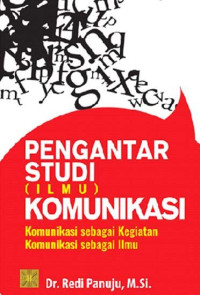 Pengantar Studi (Ilmu) Komunikasi: Komunikasi Sebagai Kegiatan Komunikasi Sebagai Ilmu