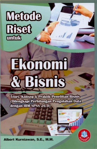 Metode riset untuk ekonomi & bisnis : Teori, konsep & praktik penelitian bisnis (dilengkapi perhitungan pengolahan data dengan IBM SPSS 26.0)