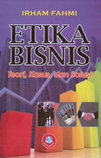 Etika Bisnis (Teori, Kasus, dan Solusi)