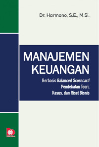 Manajemen Keuangan : Berbasis Balanced Scorecard Pendekatan Teori, Kasus, dan Riset Bisnis