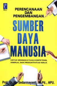 Perencanaan dan Pengembangan Sumber Daya Manusia : Untuk Meningkatkan Kempetensi, Kinerja, dan Produktivutas Kerja