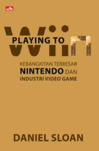 Playing To Wiin : Kebangkitan Terbesar Nintendo dan Industri Video Game