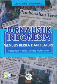 Jurnalistik Indonesia Menulis Berita dan Feature (Panduan Praktis Jurnalis Profesional)