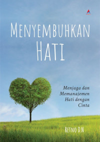 Image of Menyembuhkan Hati : Menjaga Dan Memanajemen Hati Dengan Cinta