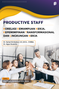 Productive Staff : Korelasi Kemampuan Kerja, Kepemimpinan Transformasional dan Lingkungan Kerja