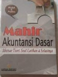 Mahir Akuntansi Dasar : Ikhtiar Teori, Soal Latihan & Solusinya