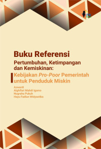 Buku Referensi Pertumbuhan, Ketimpangan, dan Kemiskinan : Kebijakan Pro-Poor Pemerintah untuk Penduduk Miskin